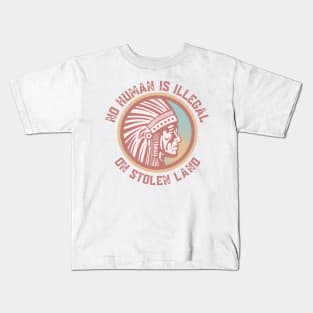 NO HUMAN IS ILLEGAL ON STOLEN LAND Kids T-Shirt